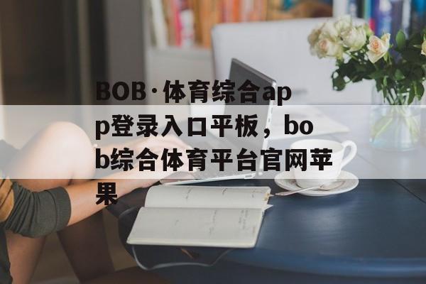 BOB·体育综合app登录入口平板，bob综合体育平台官网苹果