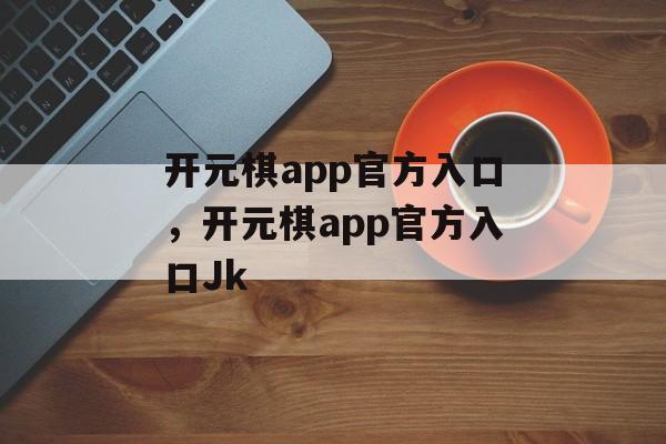 开元棋app官方入口，开元棋app官方入口Jk